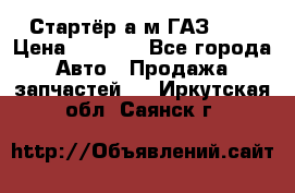 Стартёр а/м ГАЗ 51  › Цена ­ 4 500 - Все города Авто » Продажа запчастей   . Иркутская обл.,Саянск г.